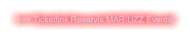 >>> Ticketlink Reservix MARIUZZ Eventsl